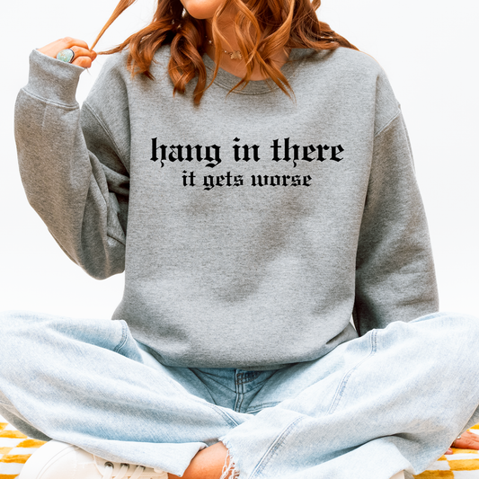 Hang in there it gets worse Crewneck