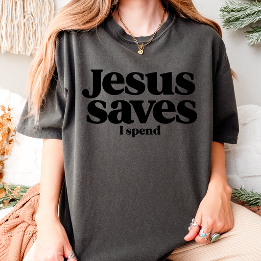 Jesus Saves-I Spend T-Shirt